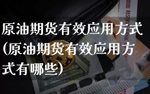 原油期货有效应用方式(原油期货有效应用方式有哪些)_https://m.zghnxxa.com_黄金直播_第1张
