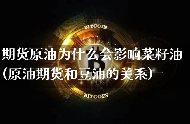 期货原油为什么会影响菜籽油(原油期货和豆油的关系)_https://m.zghnxxa.com_原油直播_第1张