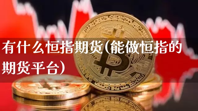 有什么恒指期货(能做恒指的期货平台)_黄金直播_第1张_诸葛期货直播室 有什么恒指期货(能做恒指的期货平台)_https://m.zghnxxa.com_黄金直播_第1张