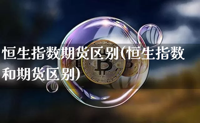 恒生指数期货区别(恒生指数和期货区别)_https://m.zghnxxa.com_恒指期货_第1张