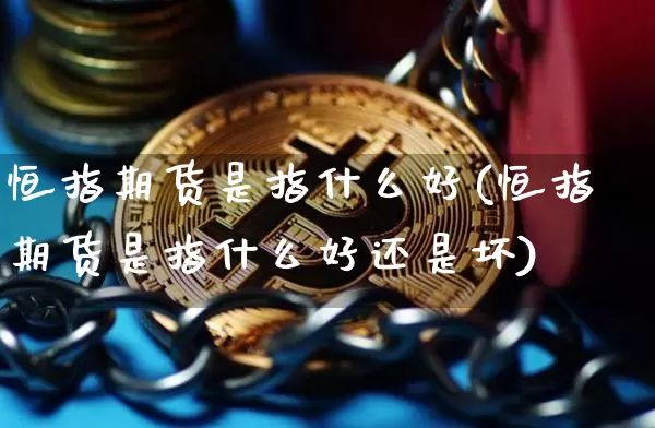 恒指期货是指什么好(恒指期货是指什么好还是坏)_https://m.zghnxxa.com_天然气期货_第1张
