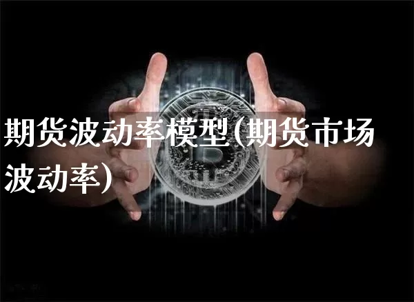 期货波动率模型(期货市场波动率)_天然气期货_第1张_诸葛期货直播室 期货波动率模型(期货市场波动率)_https://m.zghnxxa.com_天然气期货_第1张