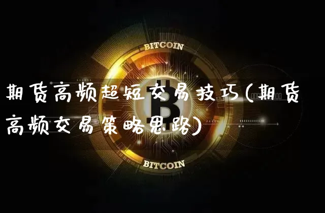 期货高频超短交易技巧(期货高频交易策略思路)_https://m.zghnxxa.com_股指期货_第1张