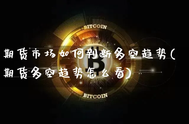 期货市场如何判断多空趋势(期货多空趋势怎么看)_https://m.zghnxxa.com_纳指期货_第1张