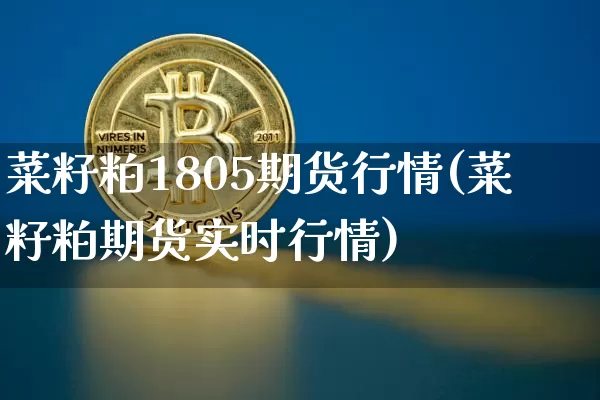 菜籽粕1805期货行情(菜籽粕期货实时行情)_期货资讯_第1张_诸葛期货直播室 菜籽粕1805期货行情(菜籽粕期货实时行情)_https://m.zghnxxa.com_期货资讯_第1张