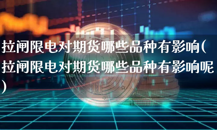 拉闸限电对期货哪些品种有影响(拉闸限电对期货哪些品种有影响呢)_https://m.zghnxxa.com_股指期货_第1张