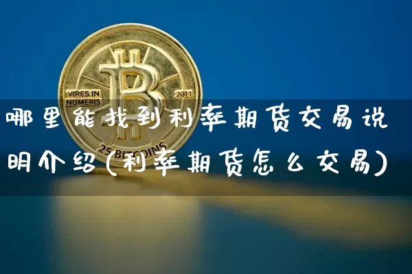 哪里能找到利率期货交易说明介绍(利率期货怎么交易)_黄金直播_第1张_诸葛期货直播室 哪里能找到利率期货交易说明介绍(利率期货怎么交易)_https://m.zghnxxa.com_黄金直播_第1张