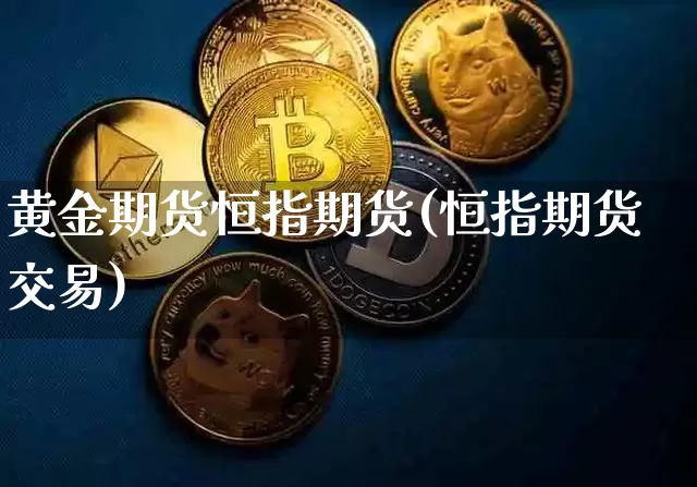 黄金期货恒指期货(恒指期货交易)_https://m.zghnxxa.com_期货资讯_第1张