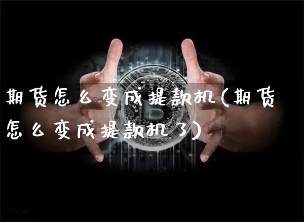 期货怎么变成提款机(期货怎么变成提款机了)_https://m.zghnxxa.com_期货资讯_第1张