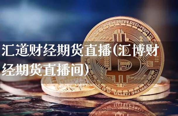 汇道财经期货直播(汇博财经期货直播间)_https://m.zghnxxa.com_原油直播_第1张