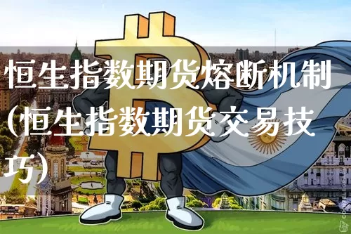 恒生指数期货熔断机制(恒生指数期货交易技巧)_https://m.zghnxxa.com_天然气期货_第1张