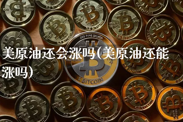 美原油还会涨吗(美原油还能涨吗)_https://m.zghnxxa.com_恒指期货_第1张