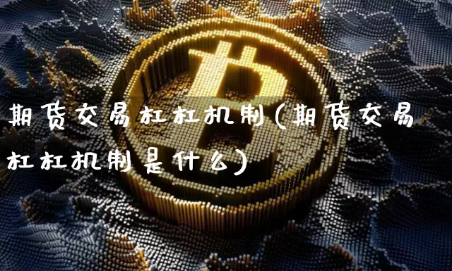期货交易杠杠机制(期货交易杠杠机制是什么)_https://m.zghnxxa.com_天然气期货_第1张