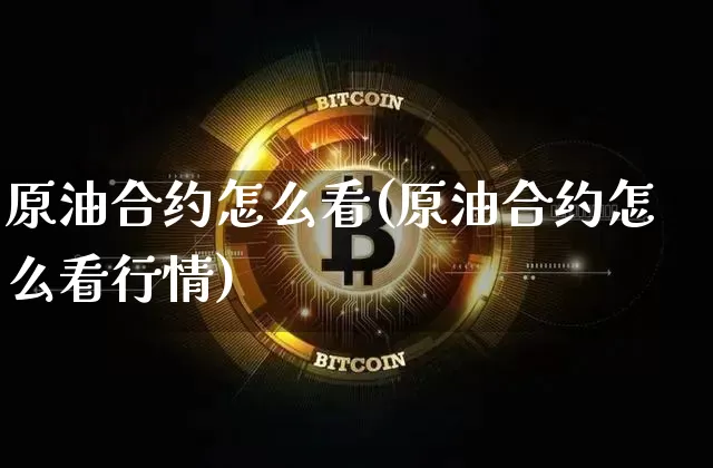 原油合约怎么看(原油合约怎么看行情)_https://m.zghnxxa.com_股指期货_第1张