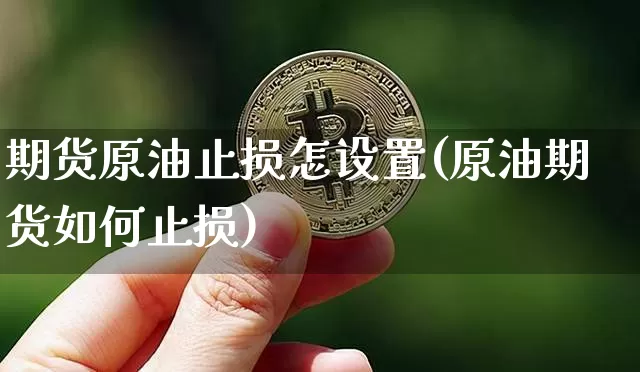 期货原油止损怎设置(原油期货如何止损)_https://m.zghnxxa.com_期货资讯_第1张
