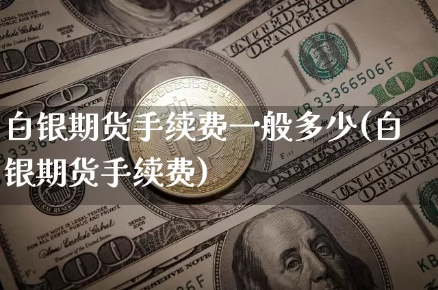白银期货手续费一般多少(白银期货手续费)_https://m.zghnxxa.com_黄金直播_第1张