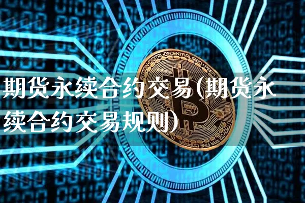 期货永续合约交易(期货永续合约交易规则)_https://m.zghnxxa.com_纳指期货_第1张