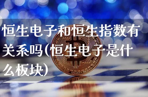 恒生电子和恒生指数有关系吗(恒生电子是什么板块)_https://m.zghnxxa.com_纳指期货_第1张