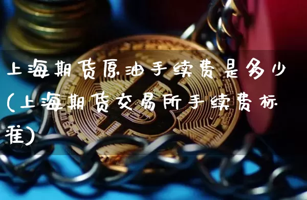 上海期货原油手续费是多少(上海期货交易所手续费标准)_黄金直播_第1张_诸葛期货直播室 上海期货原油手续费是多少(上海期货交易所手续费标准)_https://m.zghnxxa.com_黄金直播_第1张