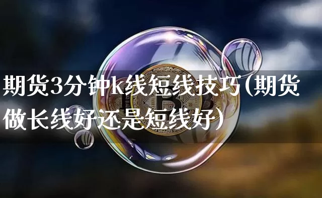 期货3分钟k线短线技巧(期货做长线好还是短线好)_https://m.zghnxxa.com_纳指期货_第1张
