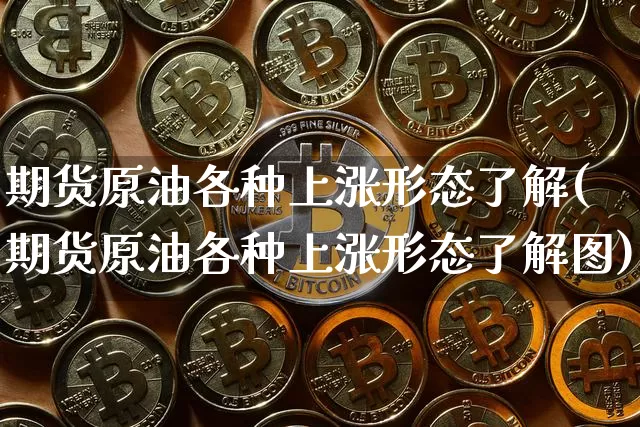 期货原油各种上涨形态了解(期货原油各种上涨形态了解图)_https://m.zghnxxa.com_恒指期货_第1张