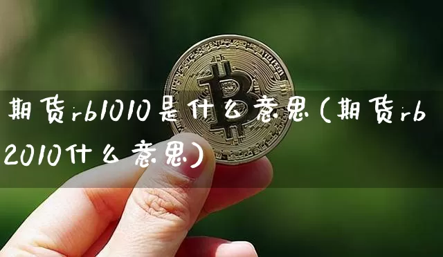 期货rb1010是什么意思(期货rb2010什么意思)_https://m.zghnxxa.com_天然气期货_第1张