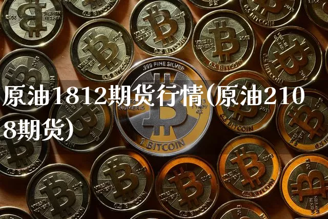 原油1812期货行情(原油2108期货)_纳指期货_第1张_诸葛期货直播室 原油1812期货行情(原油2108期货)_https://m.zghnxxa.com_纳指期货_第1张
