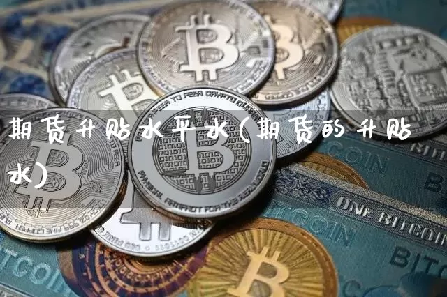 期货升贴水平水(期货的升贴水)_https://m.zghnxxa.com_天然气期货_第1张