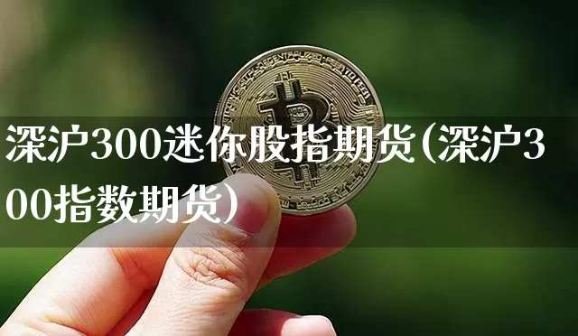 深沪300迷你股指期货(深沪300指数期货)_https://m.zghnxxa.com_纳指期货_第1张
