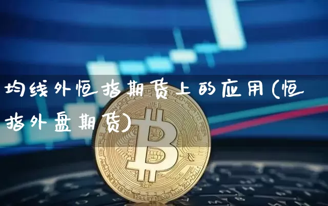 均线外恒指期货上的应用(恒指外盘期货)_https://m.zghnxxa.com_黄金直播_第1张
