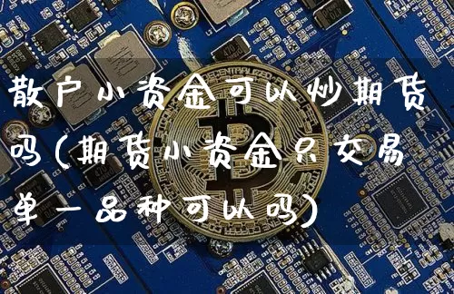 散户小资金可以炒期货吗(期货小资金只交易单一品种可以吗)_纳指期货_第1张_诸葛期货直播室 散户小资金可以炒期货吗(期货小资金只交易单一品种可以吗)_https://m.zghnxxa.com_纳指期货_第1张