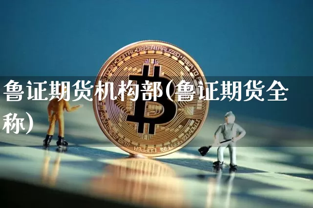 鲁证期货机构部(鲁证期货全称)_https://m.zghnxxa.com_原油直播_第1张
