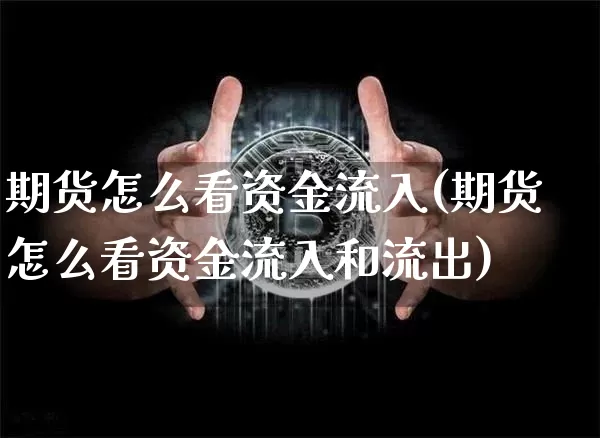 期货怎么看资金流入(期货怎么看资金流入和流出)_https://m.zghnxxa.com_黄金直播_第1张