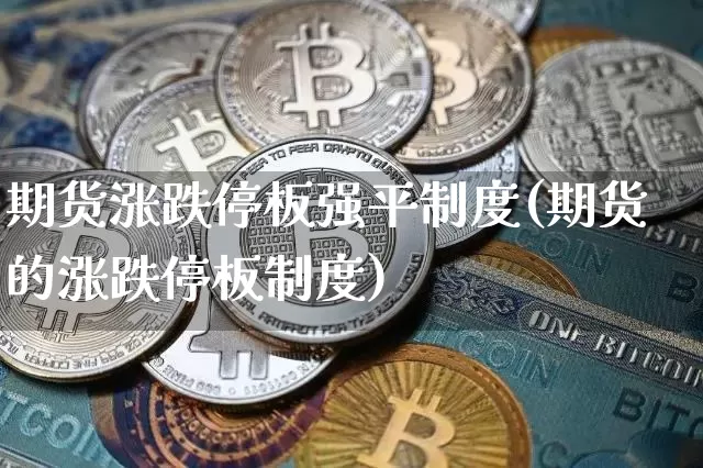 期货涨跌停板强平制度(期货的涨跌停板制度)_https://m.zghnxxa.com_期货资讯_第1张