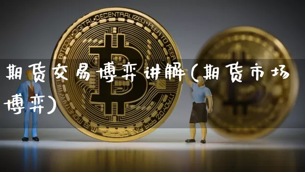 期货交易博弈讲解(期货市场博弈)_https://m.zghnxxa.com_期货资讯_第1张
