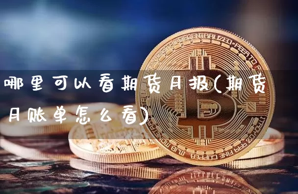 哪里可以看期货月报(期货月账单怎么看)_https://m.zghnxxa.com_天然气期货_第1张