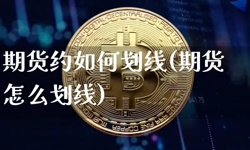 期货约如何划线(期货怎么划线)_https://m.zghnxxa.com_期货资讯_第1张