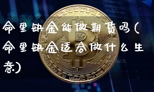 命里缺金能做期货吗(命里缺金适合做什么生意)_https://m.zghnxxa.com_恒指期货_第1张
