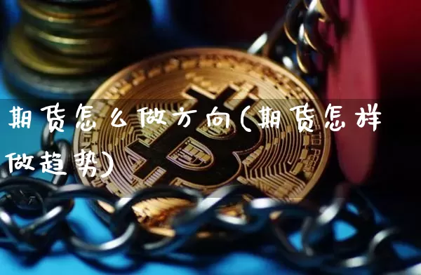期货怎么做方向(期货怎样做趋势)_https://m.zghnxxa.com_期货资讯_第1张