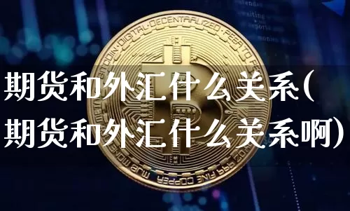 期货和外汇什么关系(期货和外汇什么关系啊)_股指期货_第1张_诸葛期货直播室 期货和外汇什么关系(期货和外汇什么关系啊)_https://m.zghnxxa.com_股指期货_第1张