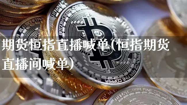 期货恒指直播喊单(恒指期货直播间喊单)_纳指期货_第1张_诸葛期货直播室 期货恒指直播喊单(恒指期货直播间喊单)_https://m.zghnxxa.com_纳指期货_第1张