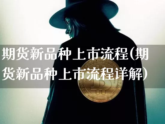 期货新品种上市流程(期货新品种上市流程详解)_期货资讯_第1张_诸葛期货直播室 期货新品种上市流程(期货新品种上市流程详解)_https://m.zghnxxa.com_期货资讯_第1张