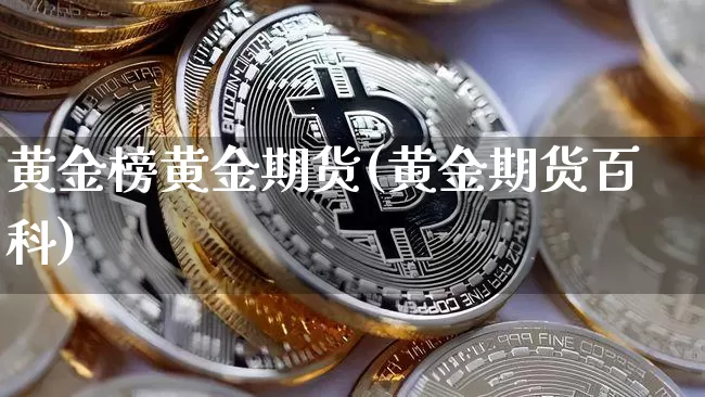 黄金榜黄金期货(黄金期货百科)_https://m.zghnxxa.com_天然气期货_第1张