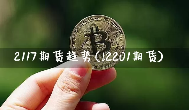 2117期货趋势(l2201期货)_https://m.zghnxxa.com_股指期货_第1张