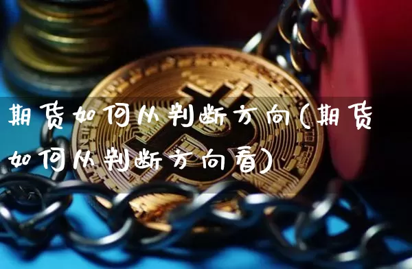 期货如何从判断方向(期货如何从判断方向看)_https://m.zghnxxa.com_黄金直播_第1张