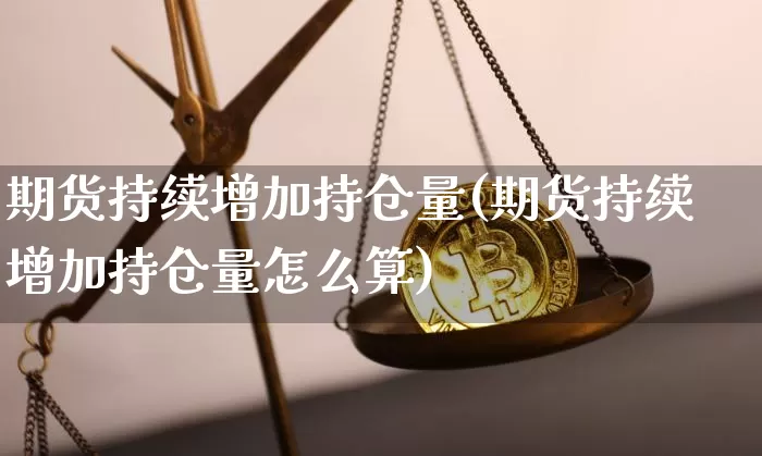期货持续增加持仓量(期货持续增加持仓量怎么算)_https://m.zghnxxa.com_恒指期货_第1张
