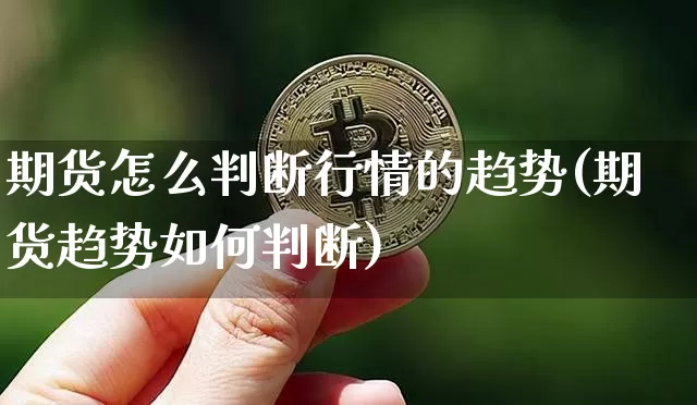 期货怎么判断行情的趋势(期货趋势如何判断)_https://m.zghnxxa.com_恒指期货_第1张