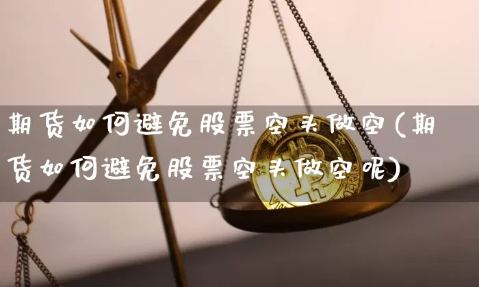 期货如何避免股票空头做空(期货如何避免股票空头做空呢)_https://m.zghnxxa.com_原油直播_第1张