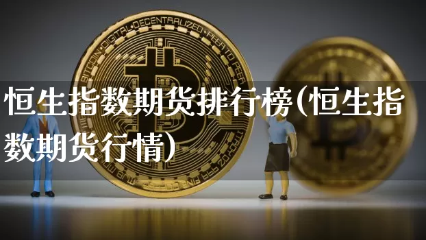 恒生指数期货排行榜(恒生指数期货行情)_https://m.zghnxxa.com_纳指期货_第1张