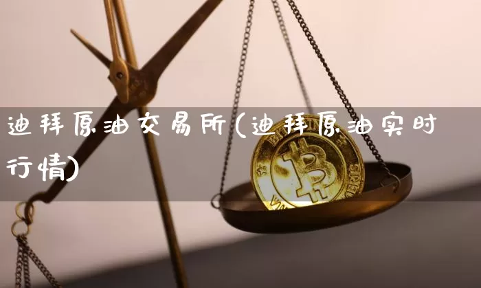 迪拜原油交易所(迪拜原油实时行情)_https://m.zghnxxa.com_恒指期货_第1张